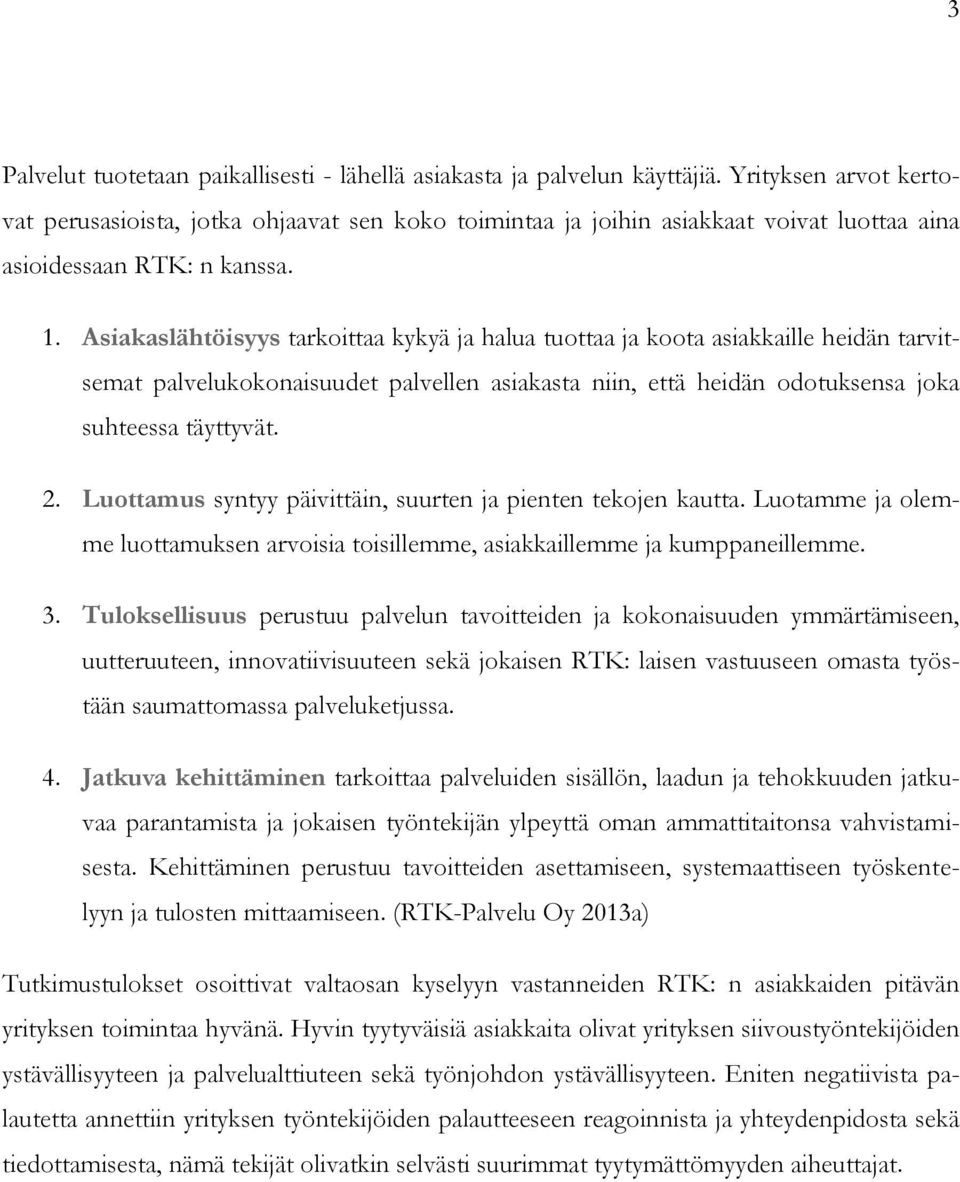 Asiakaslähtöisyys tarkoittaa kykyä ja halua tuottaa ja koota asiakkaille heidän tarvitsemat palvelukokonaisuudet palvellen asiakasta niin, että heidän odotuksensa joka suhteessa täyttyvät. 2.