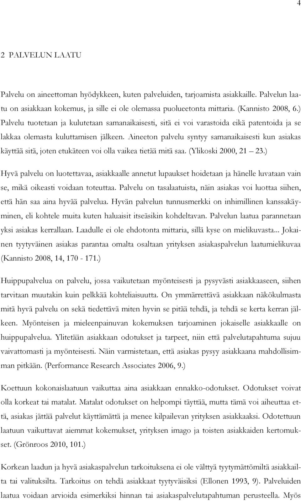 Aineeton palvelu syntyy samanaikaisesti kun asiakas käyttää sitä, joten etukäteen voi olla vaikea tietää mitä saa. (Ylikoski 2000, 21 23.