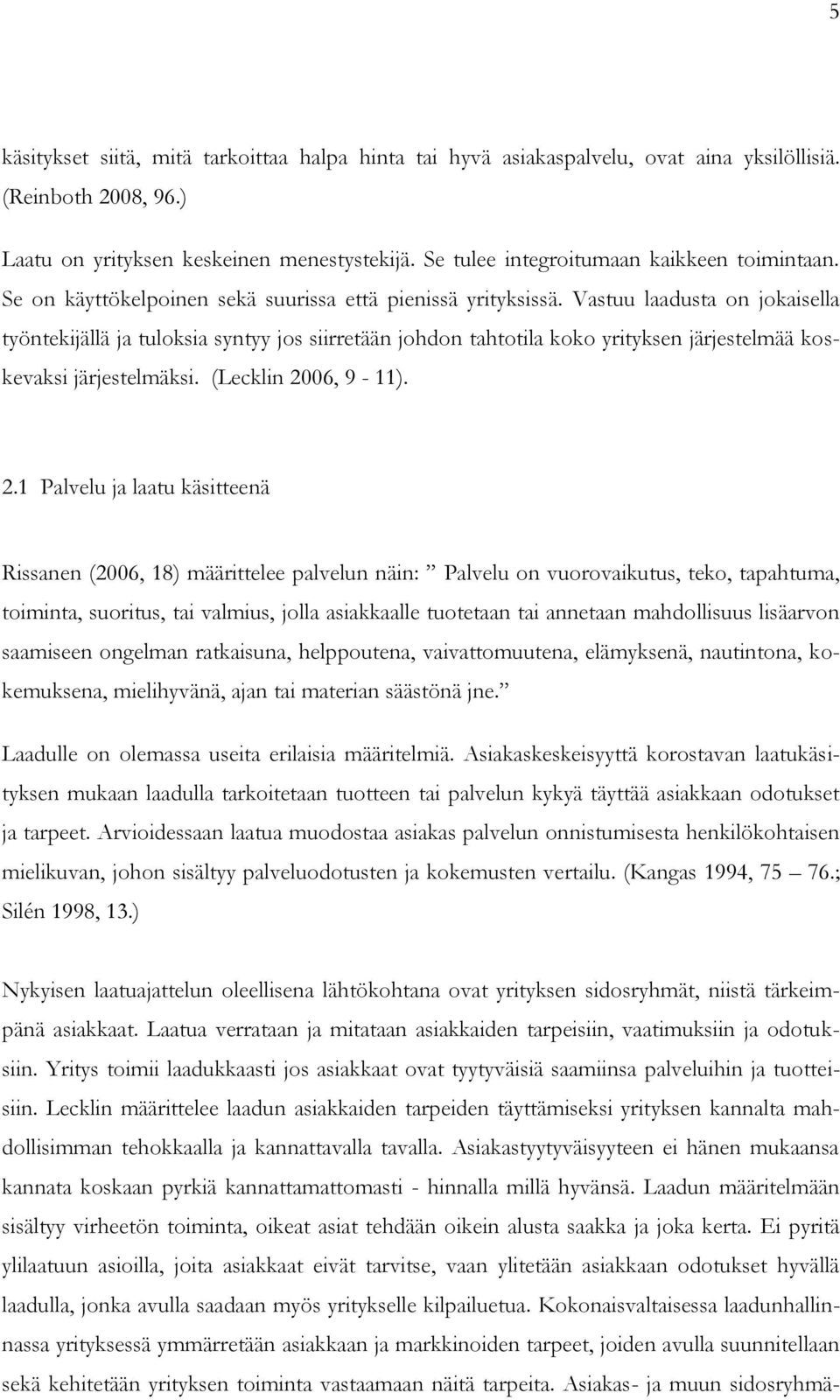 Vastuu laadusta on jokaisella työntekijällä ja tuloksia syntyy jos siirretään johdon tahtotila koko yrityksen järjestelmää koskevaksi järjestelmäksi. (Lecklin 20