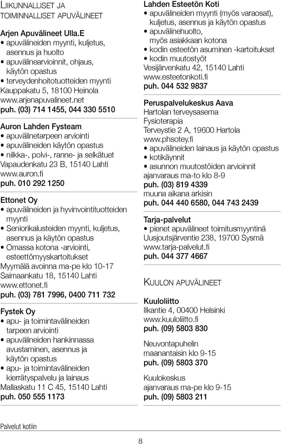 (03) 714 1455, 044 330 5510 Auron Lahden Fysteam apuvälinetarpeen arviointi apuvälineiden käytön opastus nilkka-, polvi-, ranne- ja selkätuet Vapaudenkatu 23 B, 15140 Lahti www.auron.fi puh.
