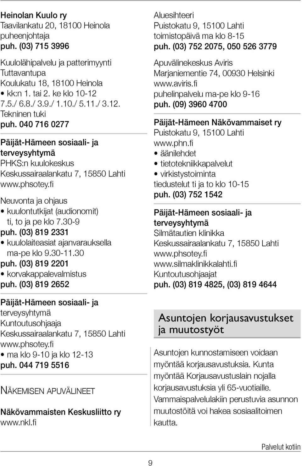 040 716 0277 Päijät-Hämeen sosiaali- ja terveysyhtymä PHKS:n kuulokeskus Keskussairaalankatu 7, 15850 Lahti Neuvonta ja ohjaus kuulontutkijat (audionomit) ti, to ja pe klo 7.30-9 puh.