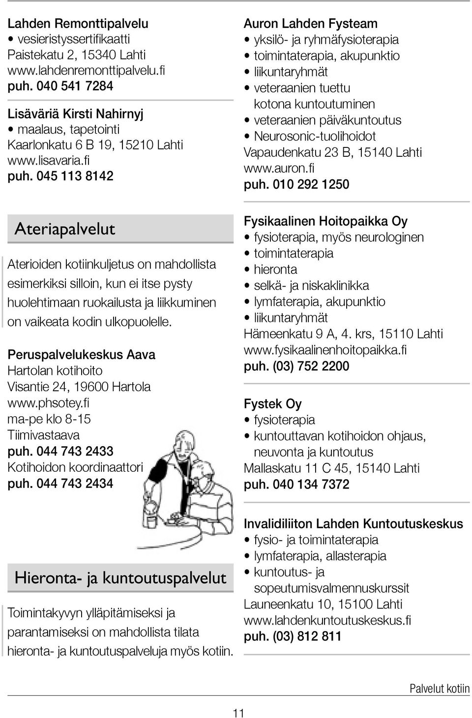 045 113 8142 Ateriapalvelut Aterioiden kotiinkuljetus on mahdollista esimerkiksi silloin, kun ei itse pysty huolehtimaan ruokailusta ja liikkuminen on vaikeata kodin ulkopuolelle.