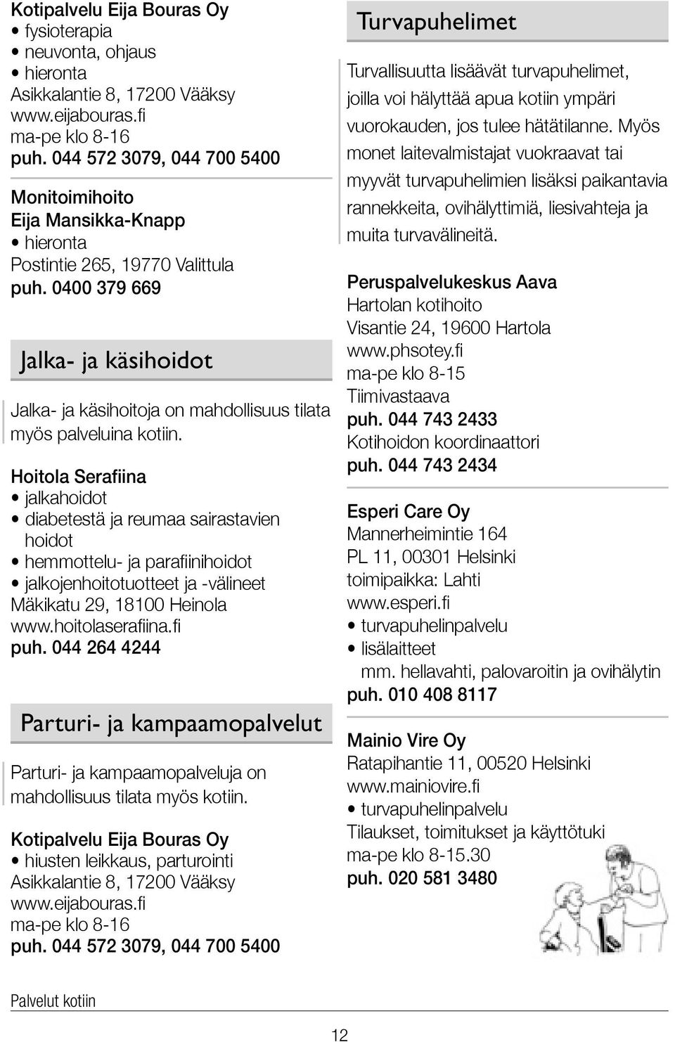 0400 379 669 Jalka- ja käsihoidot Jalka- ja käsihoitoja on mahdollisuus tilata myös palveluina kotiin.