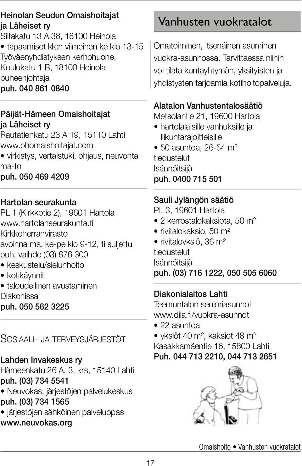 050 469 4209 Hartolan seurakunta PL 1 (Kirkkotie 2), 19601 Hartola www.hartolanseurakunta.fi Kirkkoherranvirasto avoinna ma, ke-pe klo 9-12, ti suljettu puh.