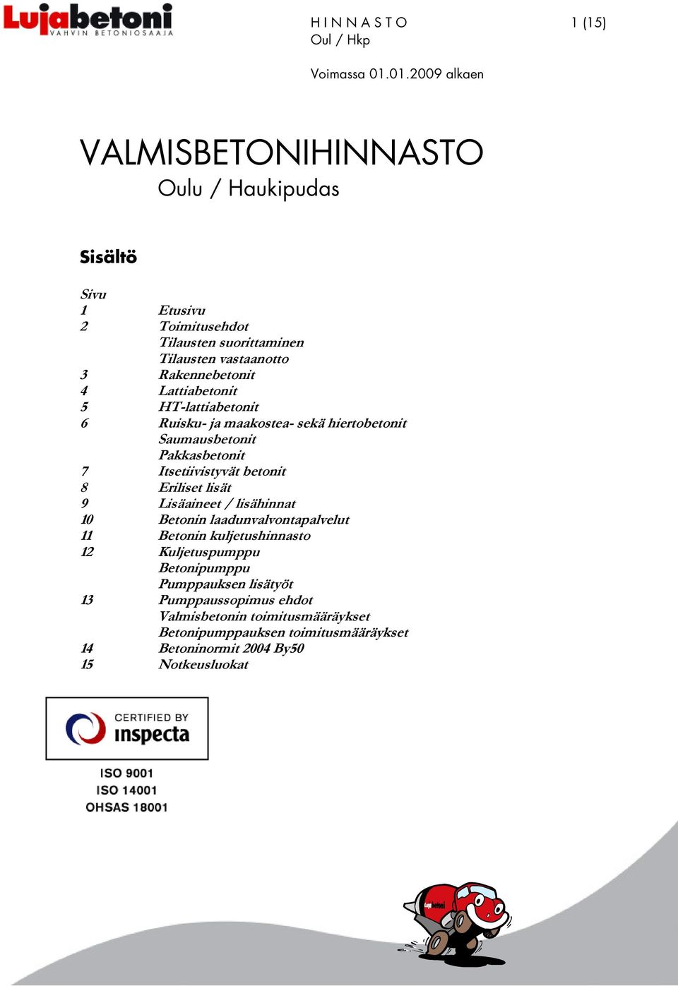 betonit 8 Eriliset lisät 9 Lisäaineet / lisähinnat 10 Betonin laadunvalvontapalvelut 11 Betonin kuljetushinnasto 12 Kuljetuspumppu Betonipumppu