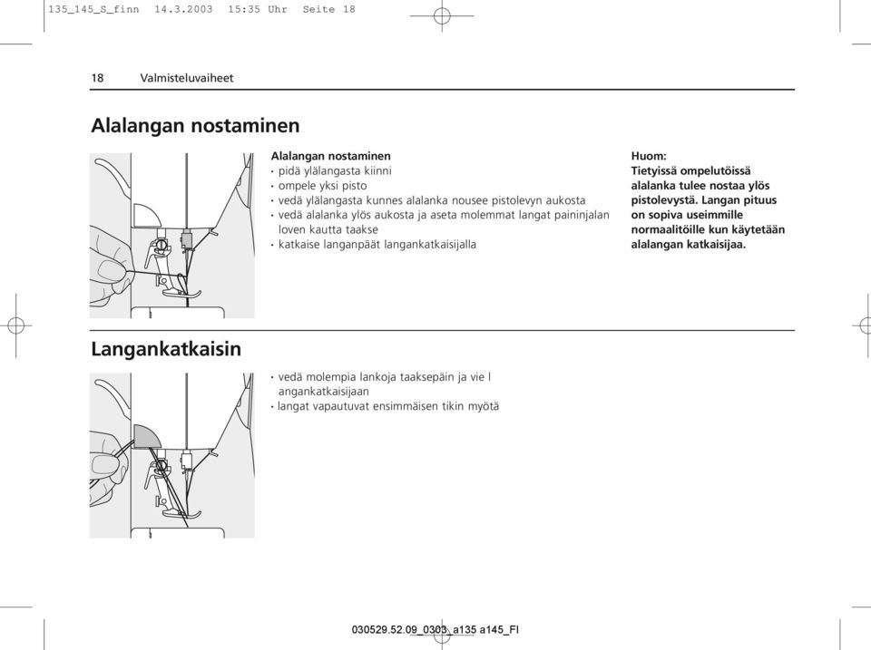 langanpäät langankatkaisijalla Huom: Tietyissä ompelutöissä alalanka tulee nostaa ylös pistolevystä.