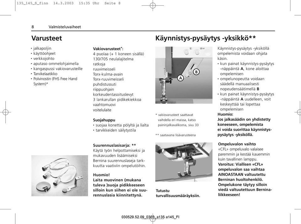 riippuohjain korkeudentasoituslevyt 3 lankarullan pidikekiekkoa vaahtomuovi voitelulaite Suojahuppu suojaa konetta pölyltä ja lialta tarvikkeiden säilytystila A * vakiovarusteet saattavat vaihdella