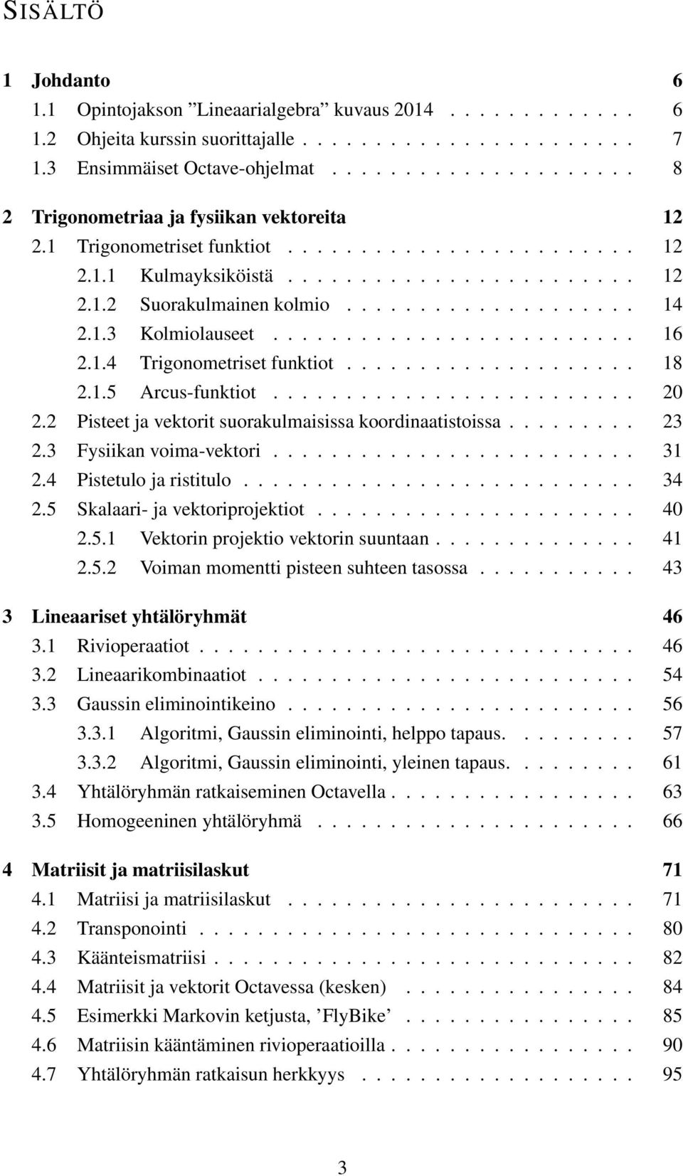 ................... 14 2.1.3 Kolmiolauseet......................... 16 2.1.4 Trigonometriset funktiot.................... 18 2.1.5 Arcus-funktiot......................... 20 2.