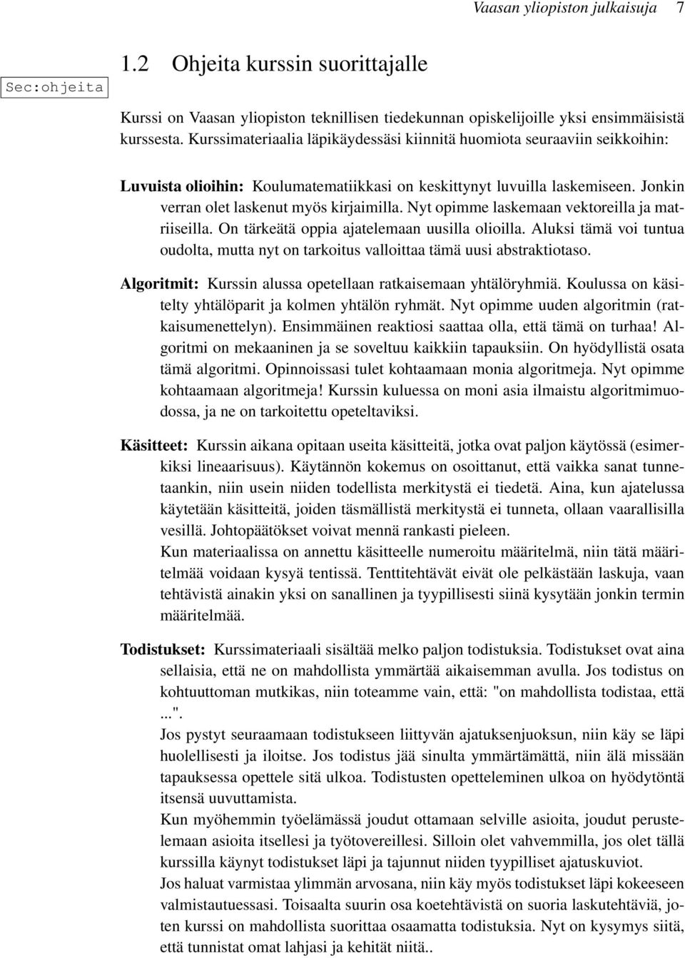 Nyt opimme laskemaan vektoreilla ja matriiseilla. On tärkeätä oppia ajatelemaan uusilla olioilla. Aluksi tämä voi tuntua oudolta, mutta nyt on tarkoitus valloittaa tämä uusi abstraktiotaso.