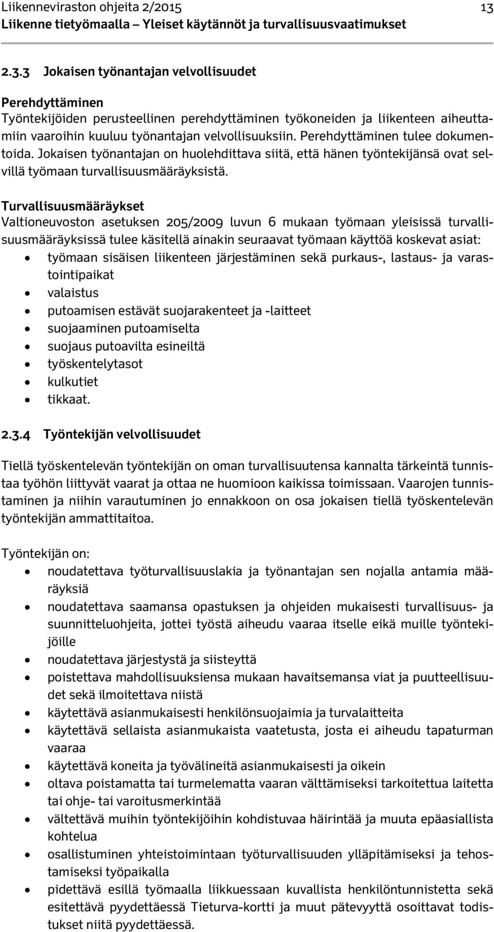 Perehdyttäminen tulee dokumentoida. Jokaisen työnantajan on huolehdittava siitä, että hänen työntekijänsä ovat selvillä työmaan turvallisuusmääräyksistä.