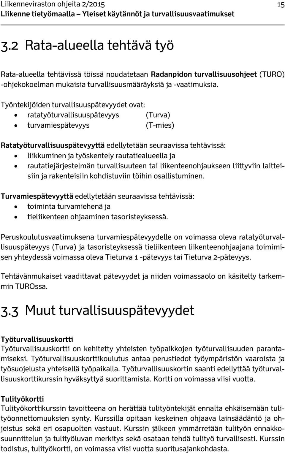 Työntekijöiden turvallisuuspätevyydet ovat: ratatyöturvallisuuspätevyys (Turva) turvamiespätevyys (T-mies) Ratatyöturvallisuuspätevyyttä edellytetään seuraavissa tehtävissä: liikkuminen ja