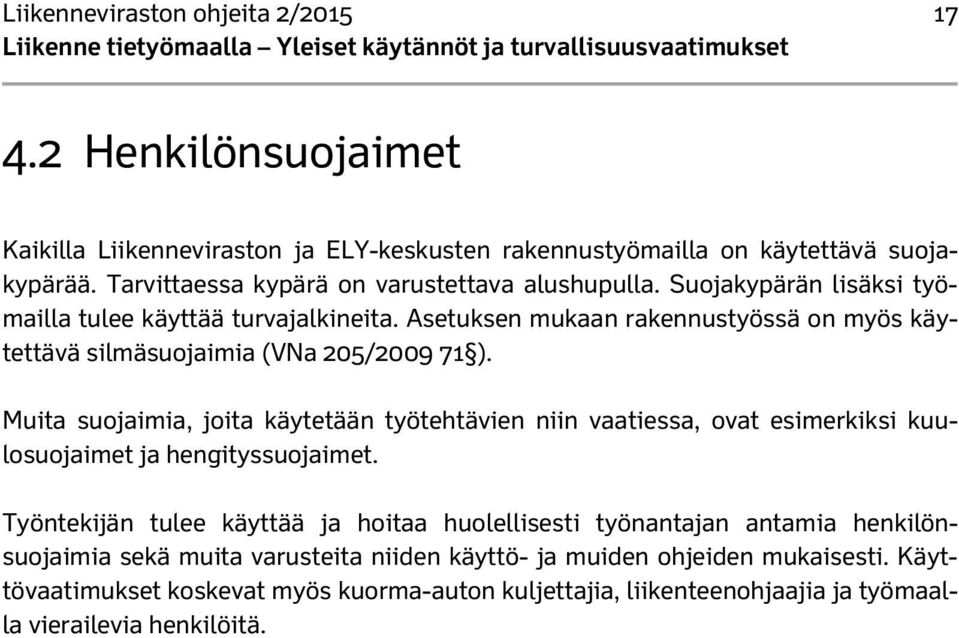 Asetuksen mukaan rakennustyössä on myös käytettävä silmäsuojaimia (VNa 205/2009 71 ).