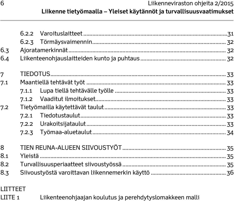 .. 33 7.2.1 Tiedotustaulut... 33 7.2.2 Urakoitsijataulut... 33 7.2.3 Työmaa-aluetaulut... 34 8 TIEN REUNA-ALUEEN SIIVOUSTYÖT... 35 8.