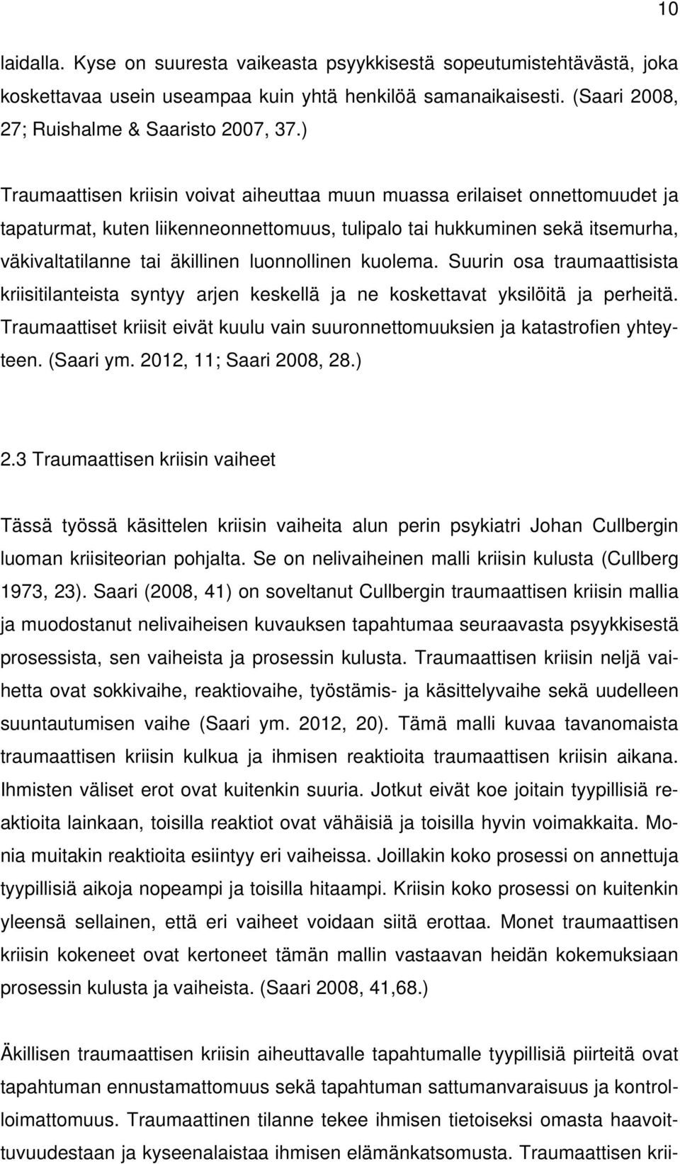 luonnollinen kuolema. Suurin osa traumaattisista kriisitilanteista syntyy arjen keskellä ja ne koskettavat yksilöitä ja perheitä.