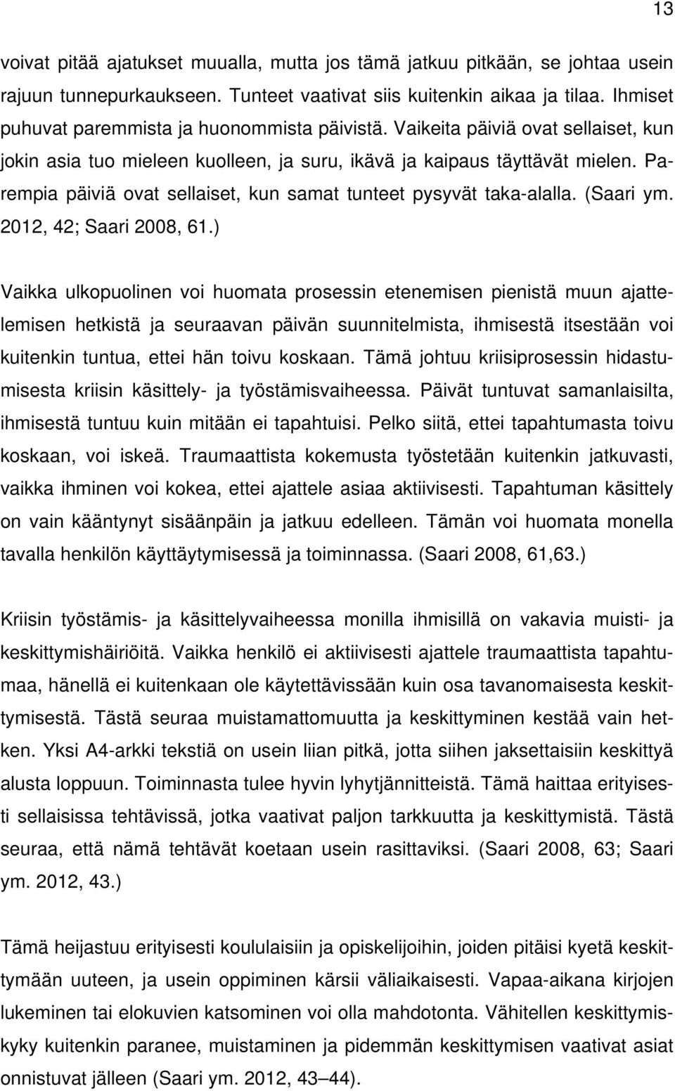 Parempia päiviä ovat sellaiset, kun samat tunteet pysyvät taka-alalla. (Saari ym. 2012, 42; Saari 2008, 61.