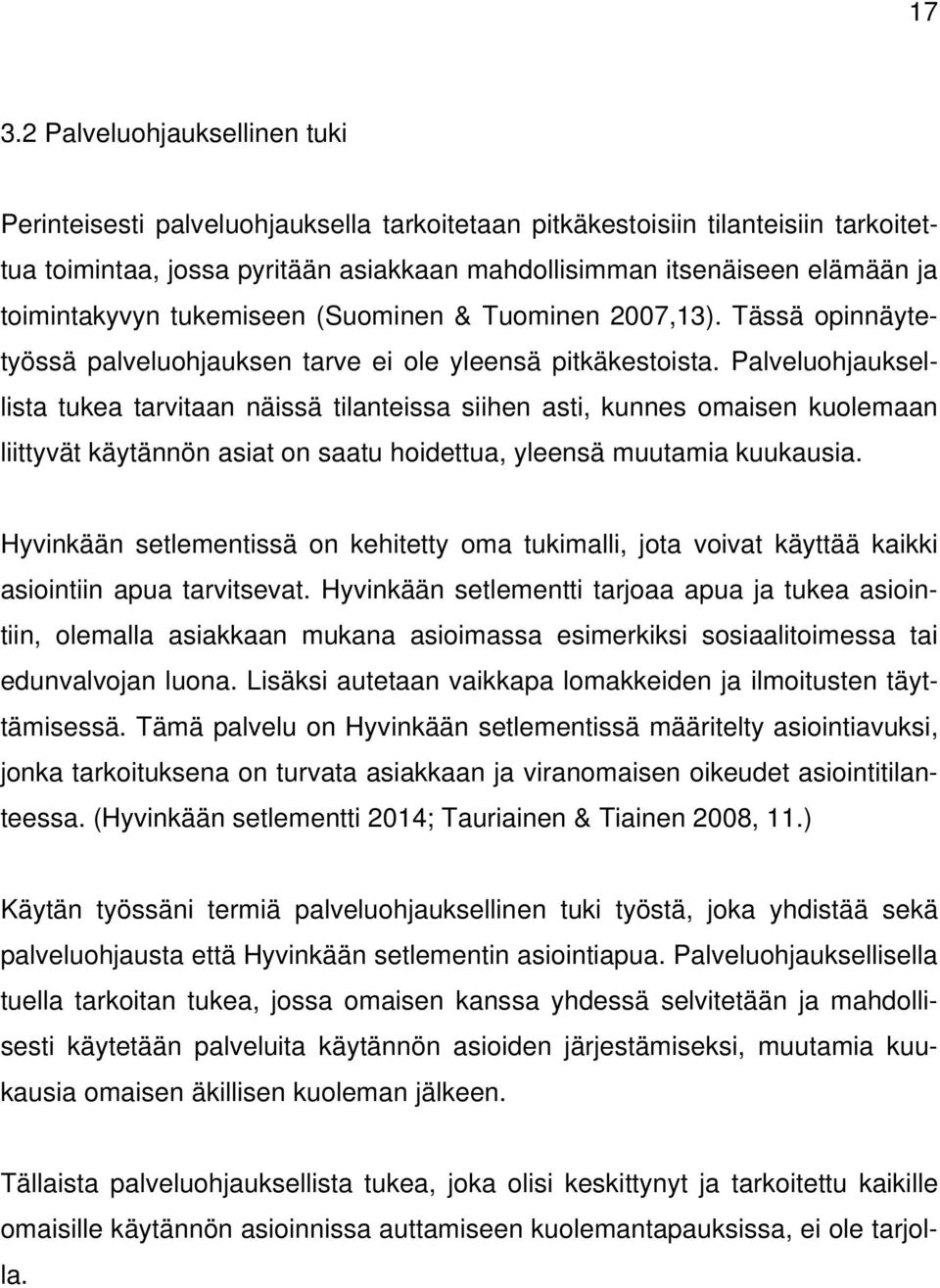 Palveluohjauksellista tukea tarvitaan näissä tilanteissa siihen asti, kunnes omaisen kuolemaan liittyvät käytännön asiat on saatu hoidettua, yleensä muutamia kuukausia.