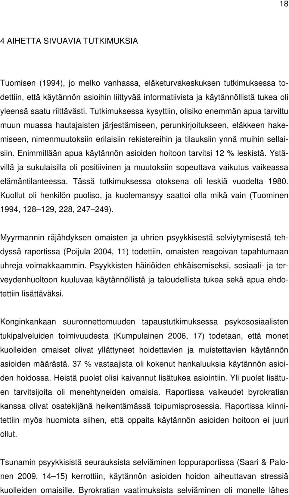 Tutkimuksessa kysyttiin, olisiko enemmän apua tarvittu muun muassa hautajaisten järjestämiseen, perunkirjoitukseen, eläkkeen hakemiseen, nimenmuutoksiin erilaisiin rekistereihin ja tilauksiin ynnä