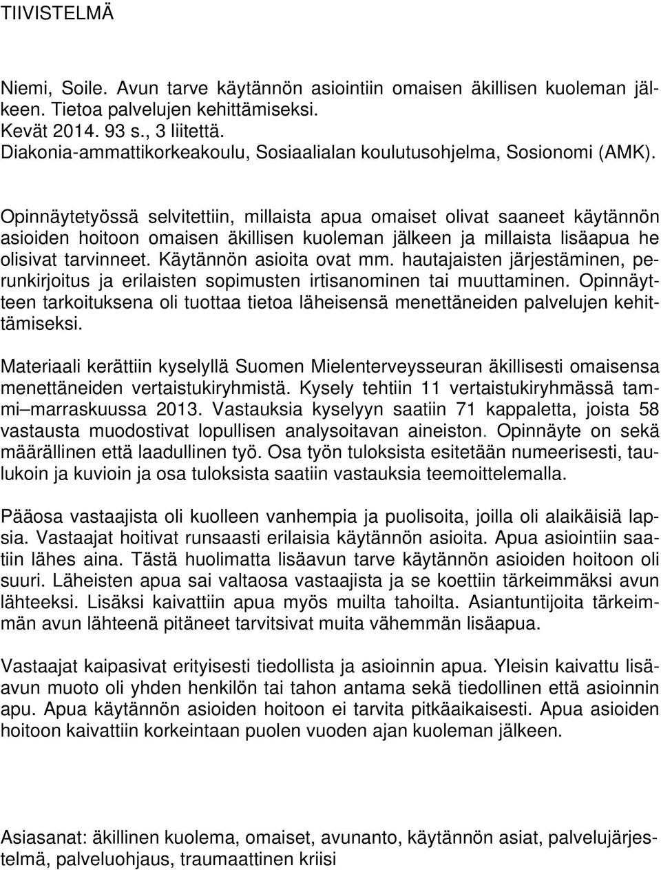 Opinnäytetyössä selvitettiin, millaista apua omaiset olivat saaneet käytännön asioiden hoitoon omaisen äkillisen kuoleman jälkeen ja millaista lisäapua he olisivat tarvinneet.