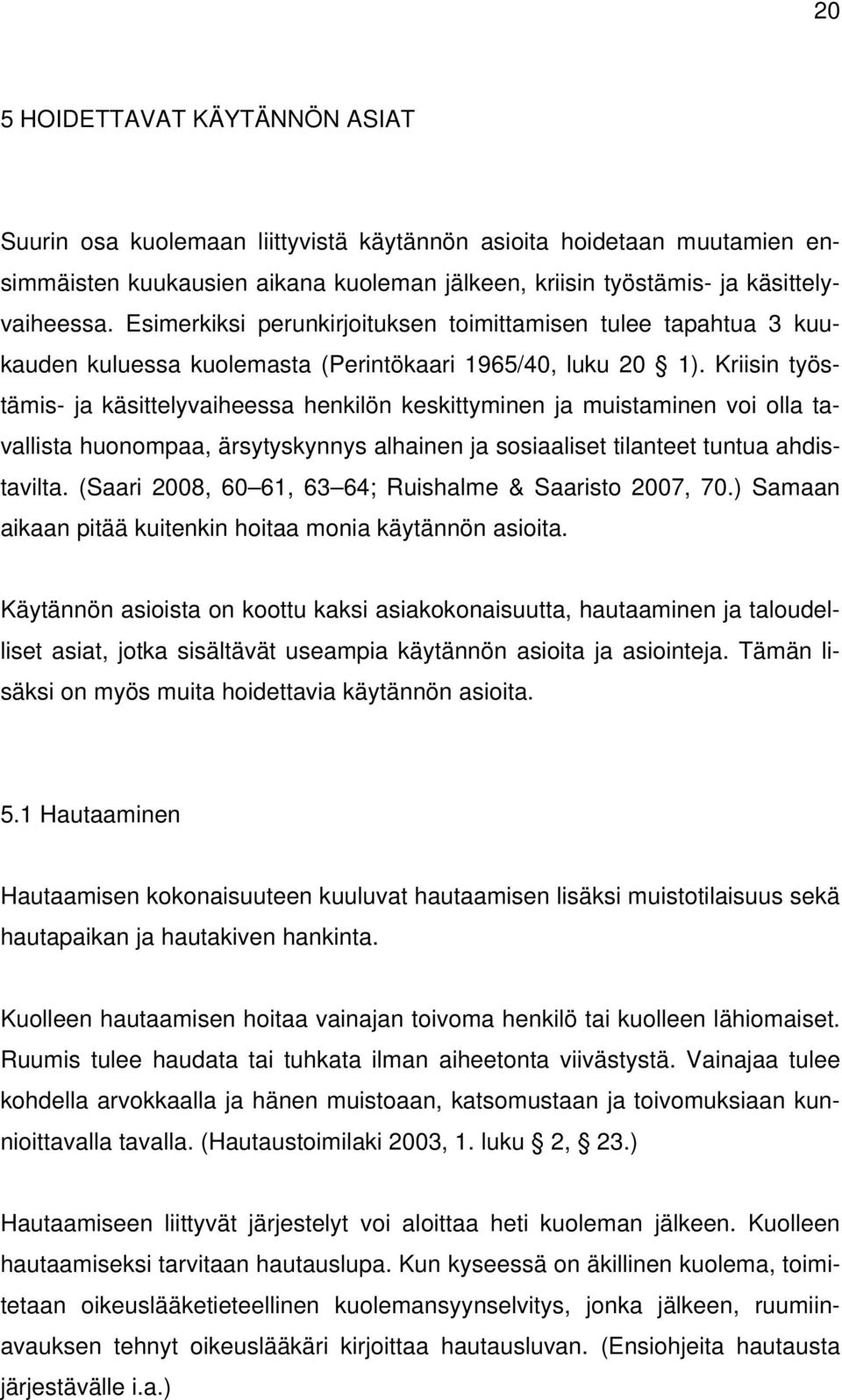 Kriisin työstämis- ja käsittelyvaiheessa henkilön keskittyminen ja muistaminen voi olla tavallista huonompaa, ärsytyskynnys alhainen ja sosiaaliset tilanteet tuntua ahdistavilta.