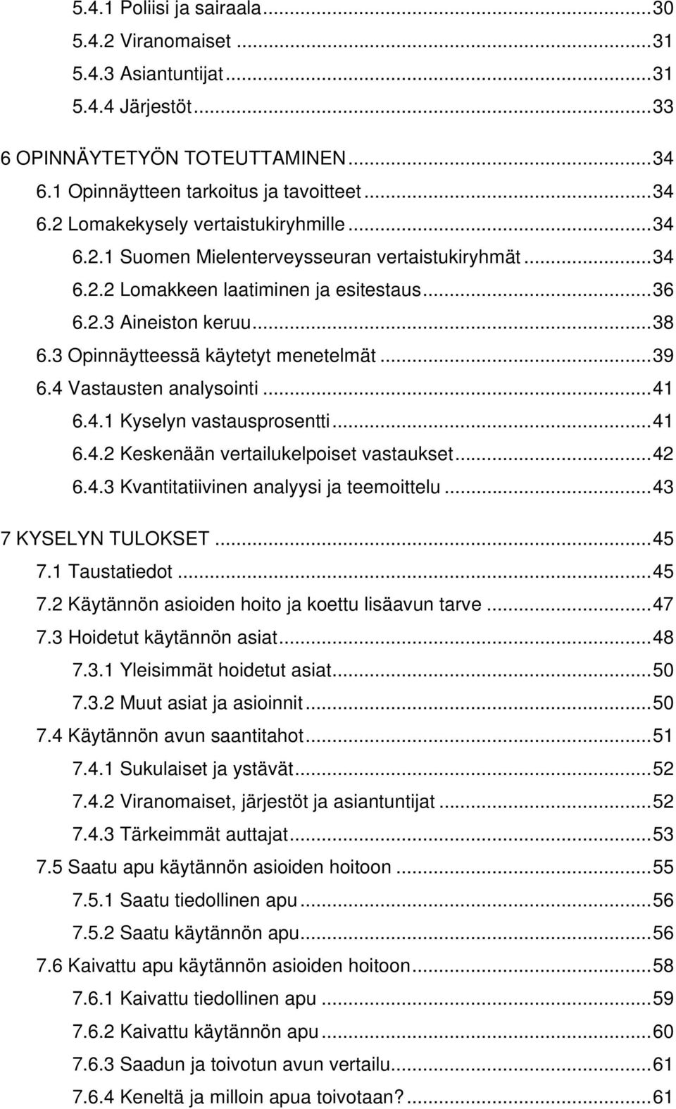 4 Vastausten analysointi... 41 6.4.1 Kyselyn vastausprosentti... 41 6.4.2 Keskenään vertailukelpoiset vastaukset... 42 6.4.3 Kvantitatiivinen analyysi ja teemoittelu... 43 7 KYSELYN TULOKSET... 45 7.