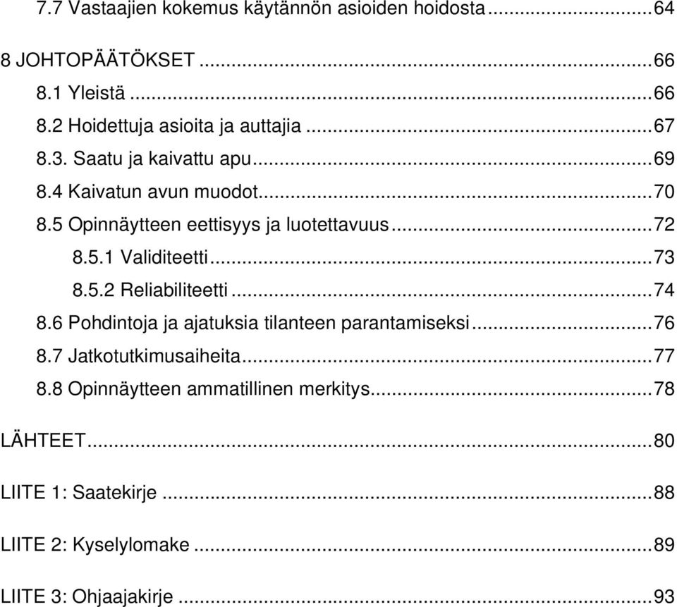 .. 73 8.5.2 Reliabiliteetti... 74 8.6 Pohdintoja ja ajatuksia tilanteen parantamiseksi... 76 8.7 Jatkotutkimusaiheita... 77 8.