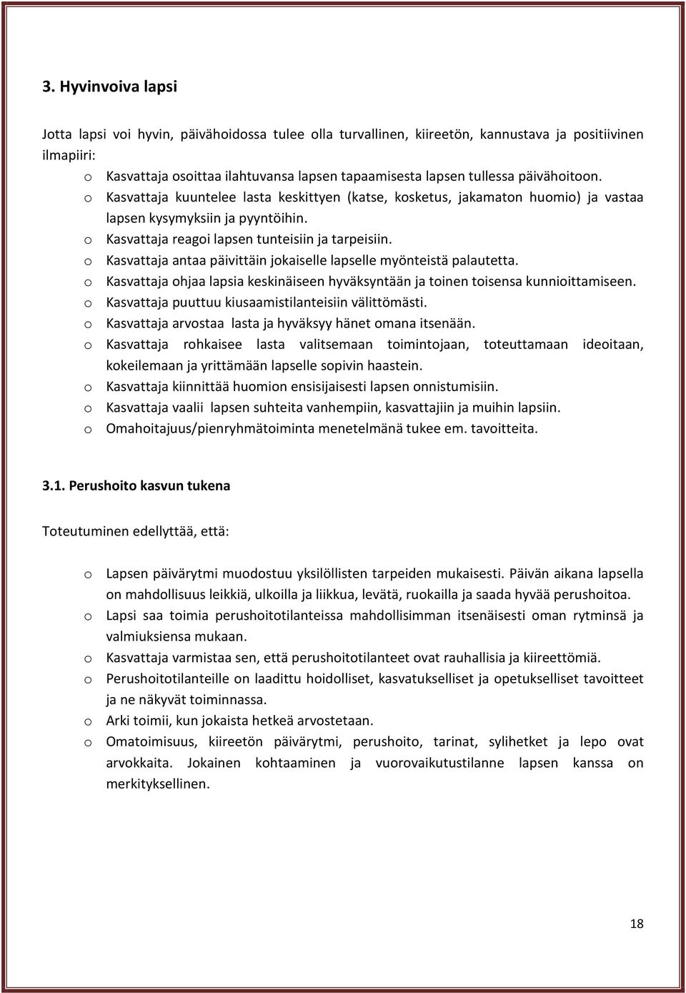 o Kasvattaja antaa päivittäin jokaiselle lapselle myönteistä palautetta. o Kasvattaja ohjaa lapsia keskinäiseen hyväksyntään ja toinen toisensa kunnioittamiseen.