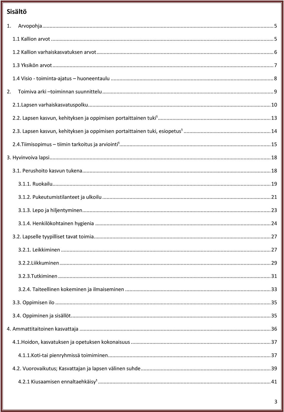 2.4.Tiimisopimus tiimin tarkoitus ja arviointi¹... 15 3. Hyvinvoiva lapsi... 18 3.1. Perushoito kasvun tukena... 18 3.1.1. Ruokailu... 19 3.1.2. Pukeutumistilanteet ja ulkoilu... 21 3.1.3. Lepo ja hiljentyminen.