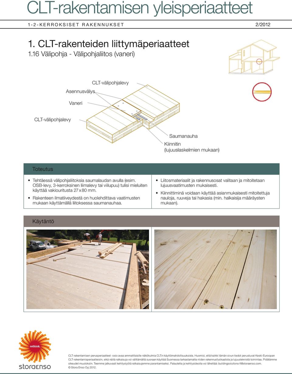 OSB-levy, 3-kerroksinen liimalevy tai viilupuu) tulisi mieluiten käyttää vakiouritusta 27 x 80 mm.