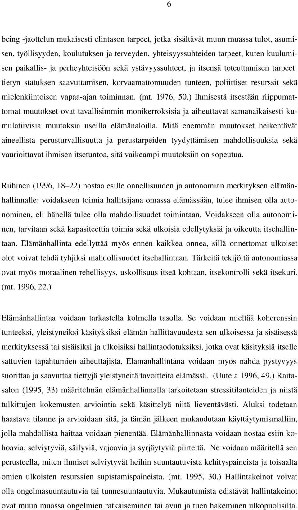 1976, 50.) Ihmisestä itsestään riippumattomat muutokset ovat tavallisimmin monikerroksisia ja aiheuttavat samanaikaisesti kumulatiivisia muutoksia useilla elämänaloilla.