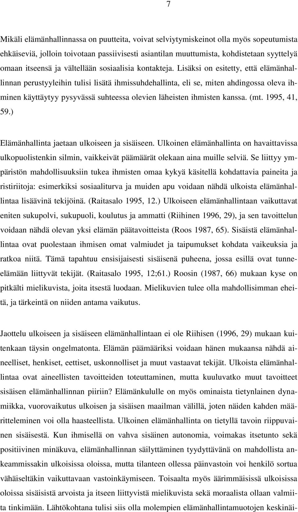 Lisäksi on esitetty, että elämänhallinnan perustyyleihin tulisi lisätä ihmissuhdehallinta, eli se, miten ahdingossa oleva ihminen käyttäytyy pysyvässä suhteessa olevien läheisten ihmisten kanssa. (mt.