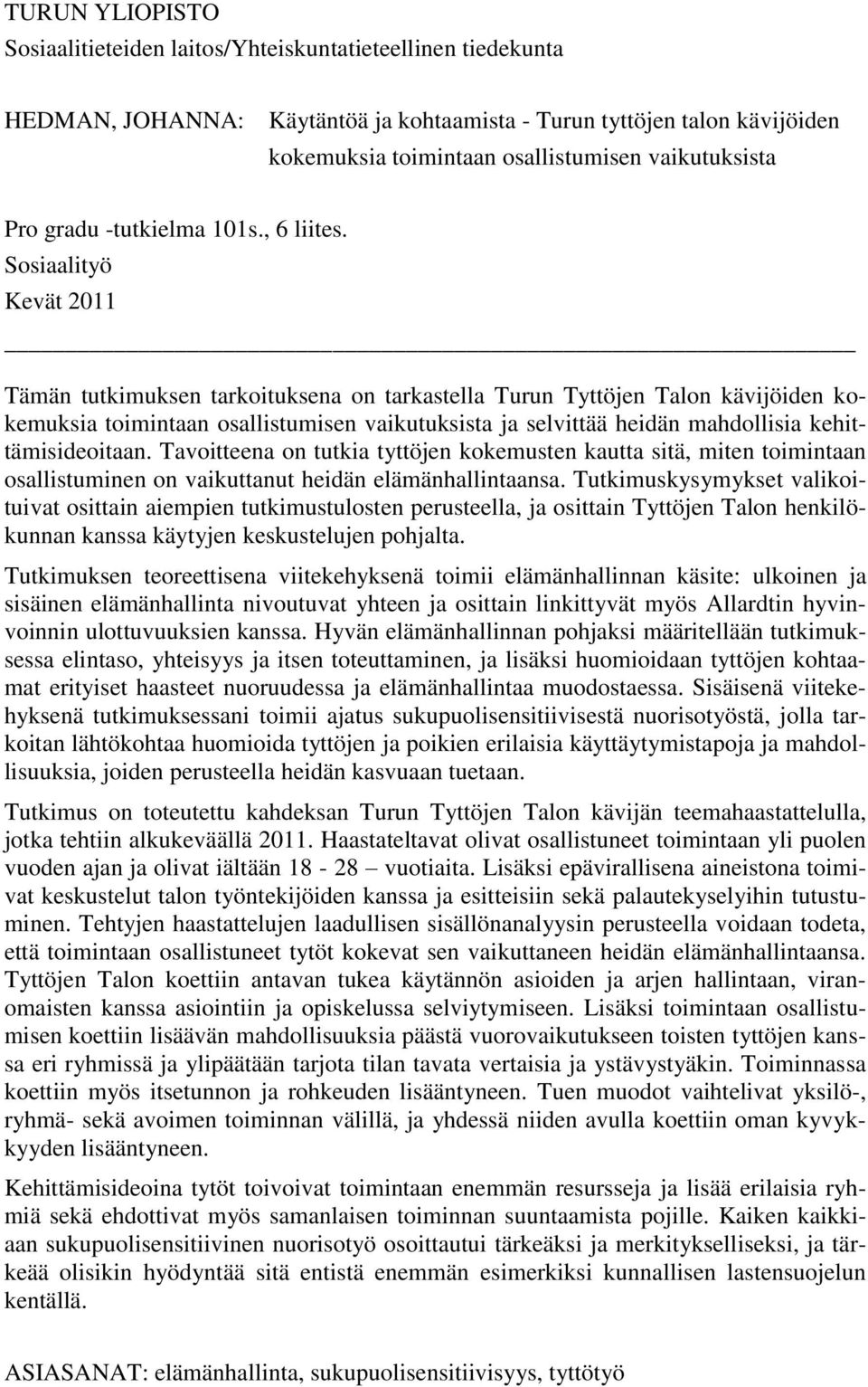 Sosiaalityö Kevät 2011 Tämän tutkimuksen tarkoituksena on tarkastella Turun Tyttöjen Talon kävijöiden kokemuksia toimintaan osallistumisen vaikutuksista ja selvittää heidän mahdollisia