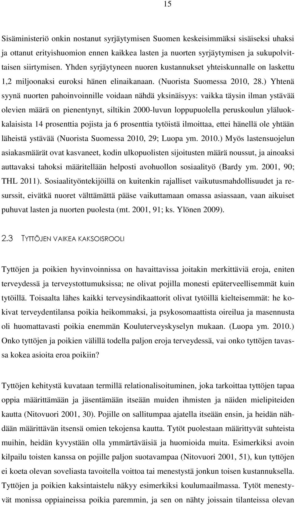 ) Yhtenä syynä nuorten pahoinvoinnille voidaan nähdä yksinäisyys: vaikka täysin ilman ystävää olevien määrä on pienentynyt, siltikin 2000-luvun loppupuolella peruskoulun yläluokkalaisista 14