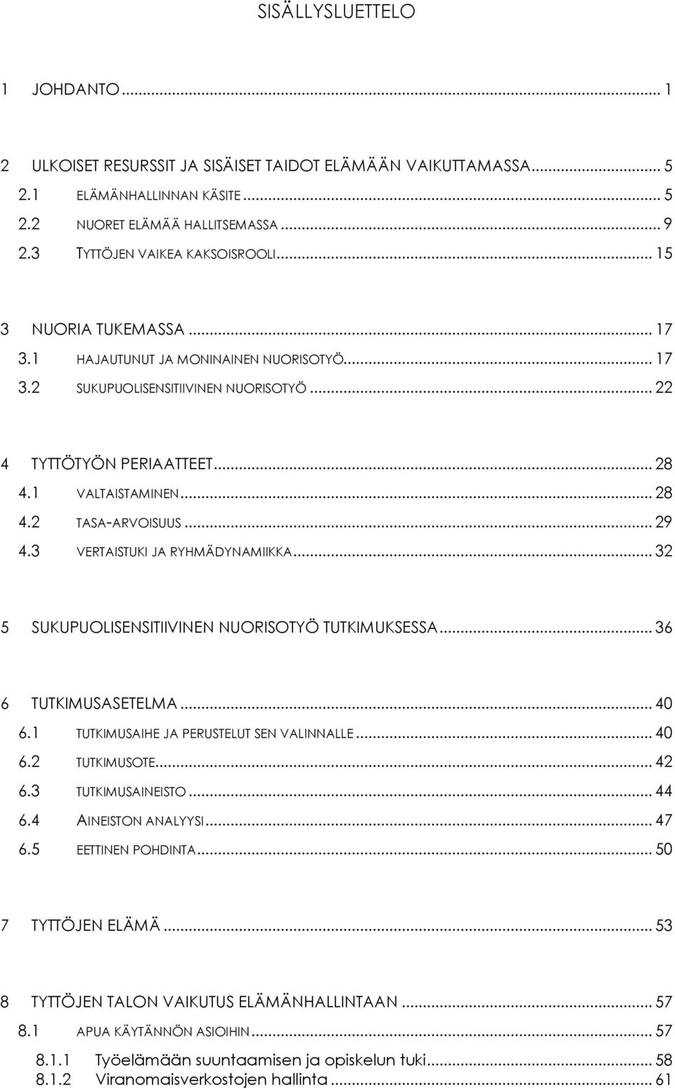 1 VALTAISTAMINEN... 28 4.2 TASA-ARVOISUUS... 29 4.3 VERTAISTUKI JA RYHMÄDYNAMIIKKA... 32 5 SUKUPUOLISENSITIIVINEN NUORISOTYÖ TUTKIMUKSESSA... 36 6 TUTKIMUSASETELMA... 40 6.