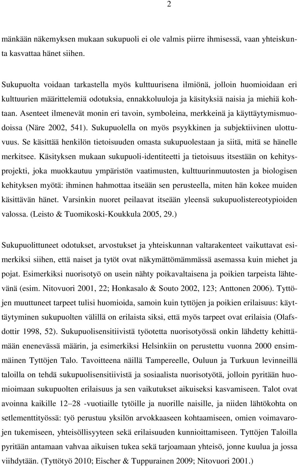 Asenteet ilmenevät monin eri tavoin, symboleina, merkkeinä ja käyttäytymismuodoissa (Näre 2002, 541). Sukupuolella on myös psyykkinen ja subjektiivinen ulottuvuus.