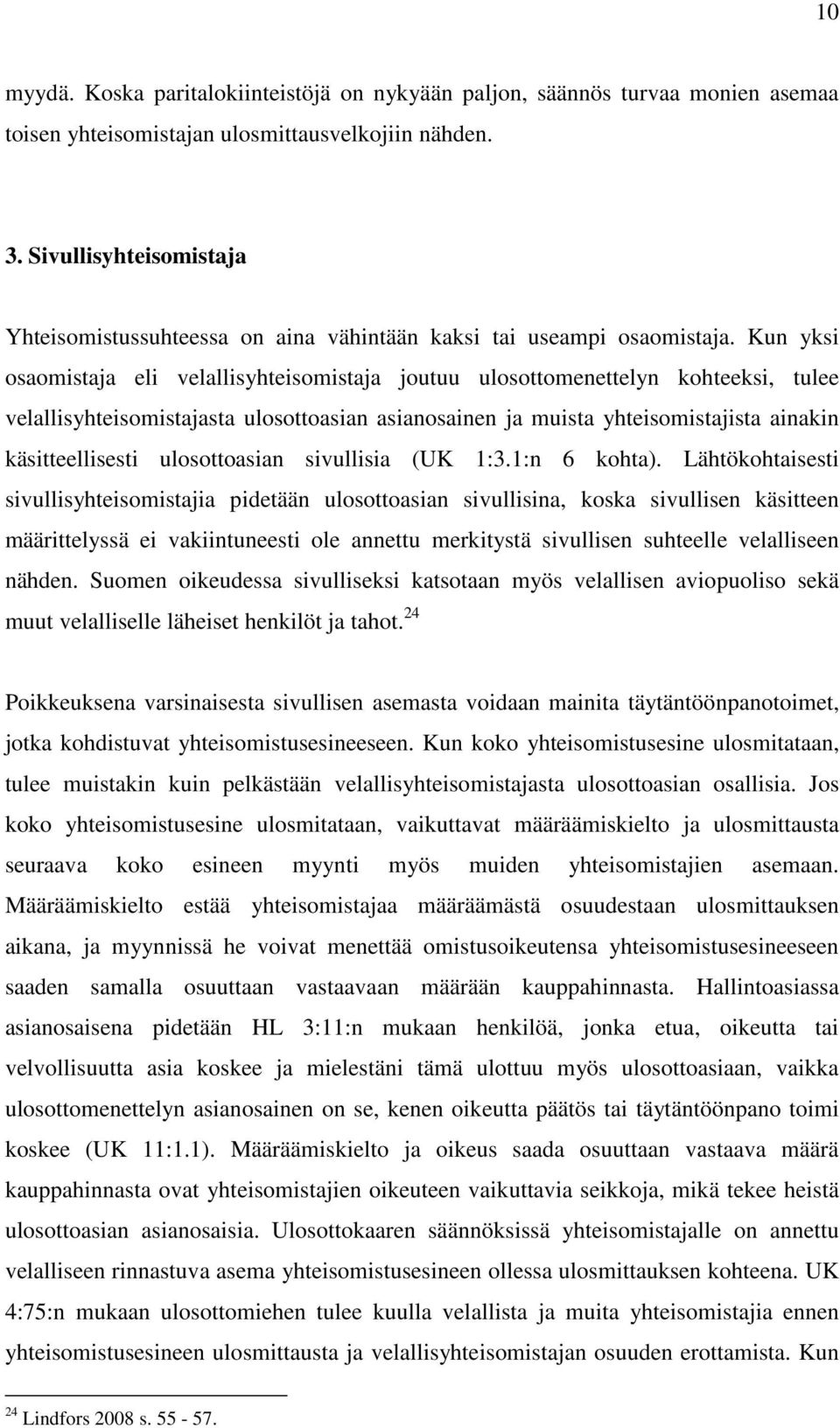 Kun yksi osaomistaja eli velallisyhteisomistaja joutuu ulosottomenettelyn kohteeksi, tulee velallisyhteisomistajasta ulosottoasian asianosainen ja muista yhteisomistajista ainakin käsitteellisesti