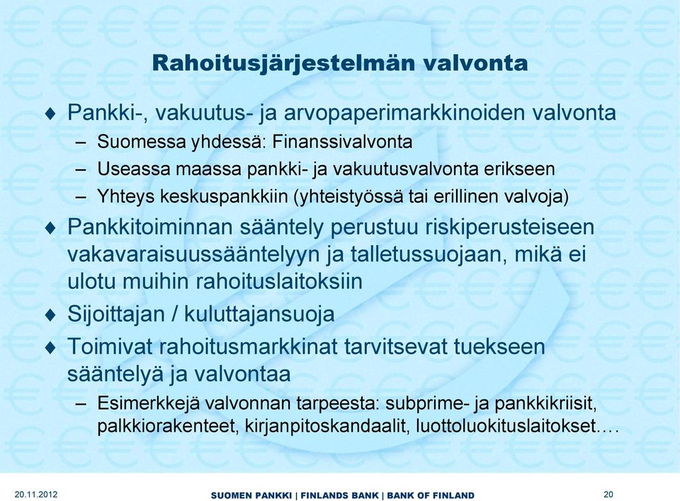 talletussuojaan, mikä ei ulotu muihin rahoituslaitoksiin Sijoittajan / kuluttajansuoja Toimivat rahoitusmarkkinat tarvitsevat tuekseen sääntelyä ja valvontaa