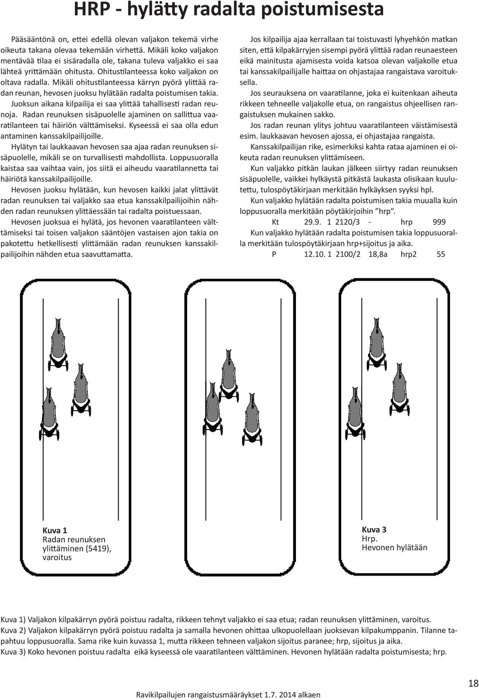 Mikäli ohitustilanteessa kärryn pyörä ylittää radan reunan, hevosen juoksu hylätään radalta poistumisen takia. Juoksun aikana kilpailija ei saa ylittää tahallisesti radan reunoja.