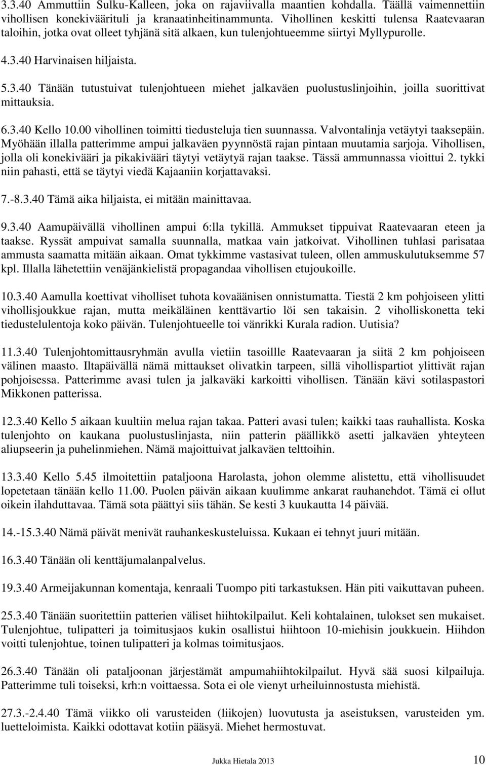 40 Harvinaisen hiljaista. 5.3.40 Tänään tutustuivat tulenjohtueen miehet jalkaväen puolustuslinjoihin, joilla suorittivat mittauksia. 6.3.40 Kello 10.