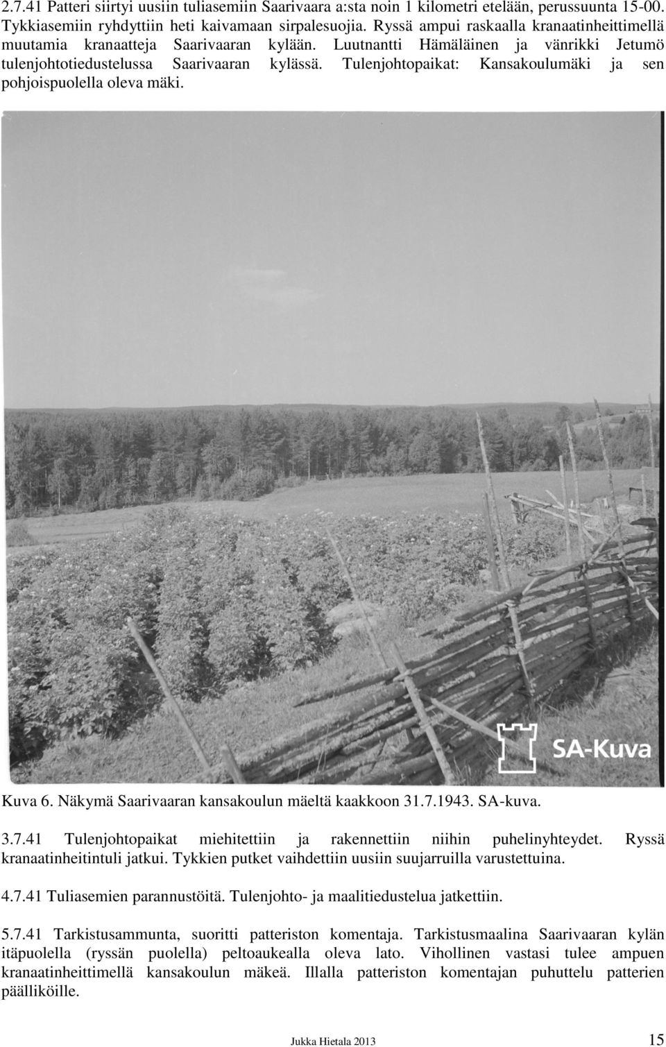 Tulenjohtopaikat: Kansakoulumäki ja sen pohjoispuolella oleva mäki. Kuva 6. Näkymä Saarivaaran kansakoulun mäeltä kaakkoon 31.7.1943. SA-kuva. 3.7.41 Tulenjohtopaikat miehitettiin ja rakennettiin niihin puhelinyhteydet.