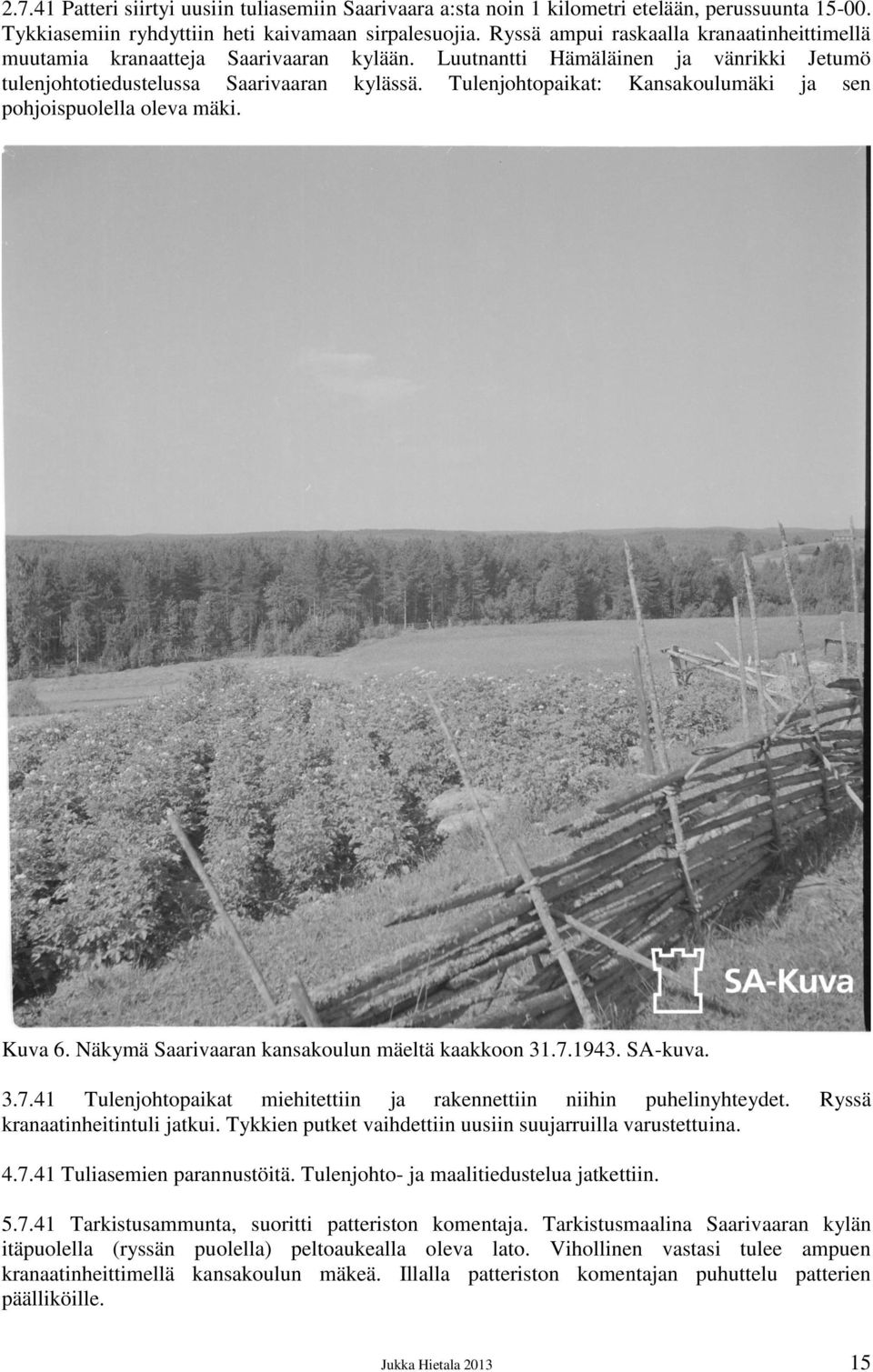 Tulenjohtopaikat: Kansakoulumäki ja sen pohjoispuolella oleva mäki. Kuva 6. Näkymä Saarivaaran kansakoulun mäeltä kaakkoon 31.7.1943. SA-kuva. 3.7.41 Tulenjohtopaikat miehitettiin ja rakennettiin niihin puhelinyhteydet.