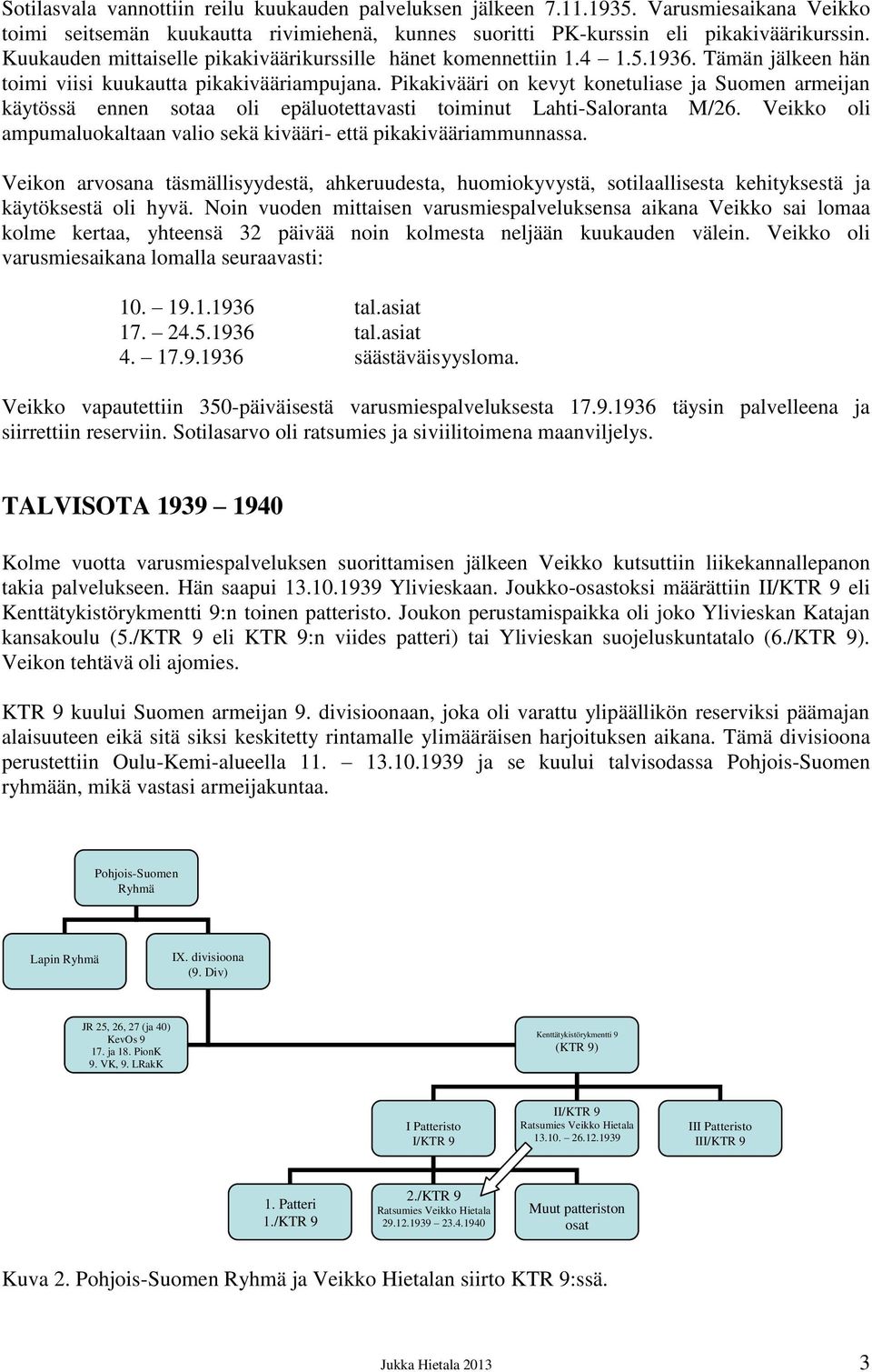 Pikakivääri on kevyt konetuliase ja Suomen armeijan käytössä ennen sotaa oli epäluotettavasti toiminut Lahti-Saloranta M/26. Veikko oli ampumaluokaltaan valio sekä kivääri- että pikakivääriammunnassa.