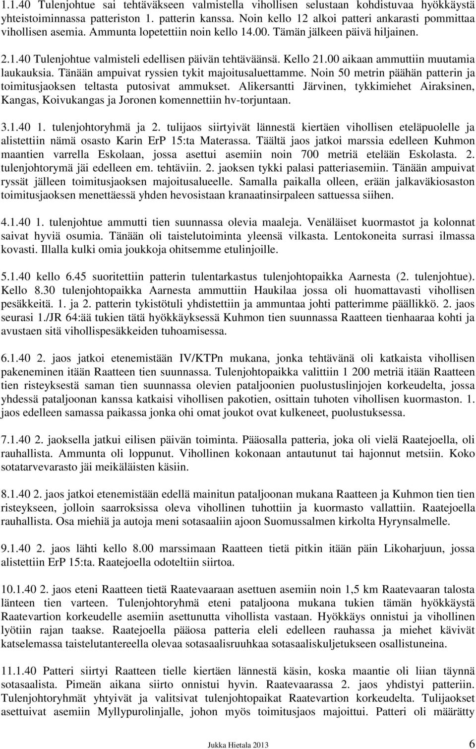 Kello 21.00 aikaan ammuttiin muutamia laukauksia. Tänään ampuivat ryssien tykit majoitusaluettamme. Noin 50 metrin päähän patterin ja toimitusjaoksen teltasta putosivat ammukset.