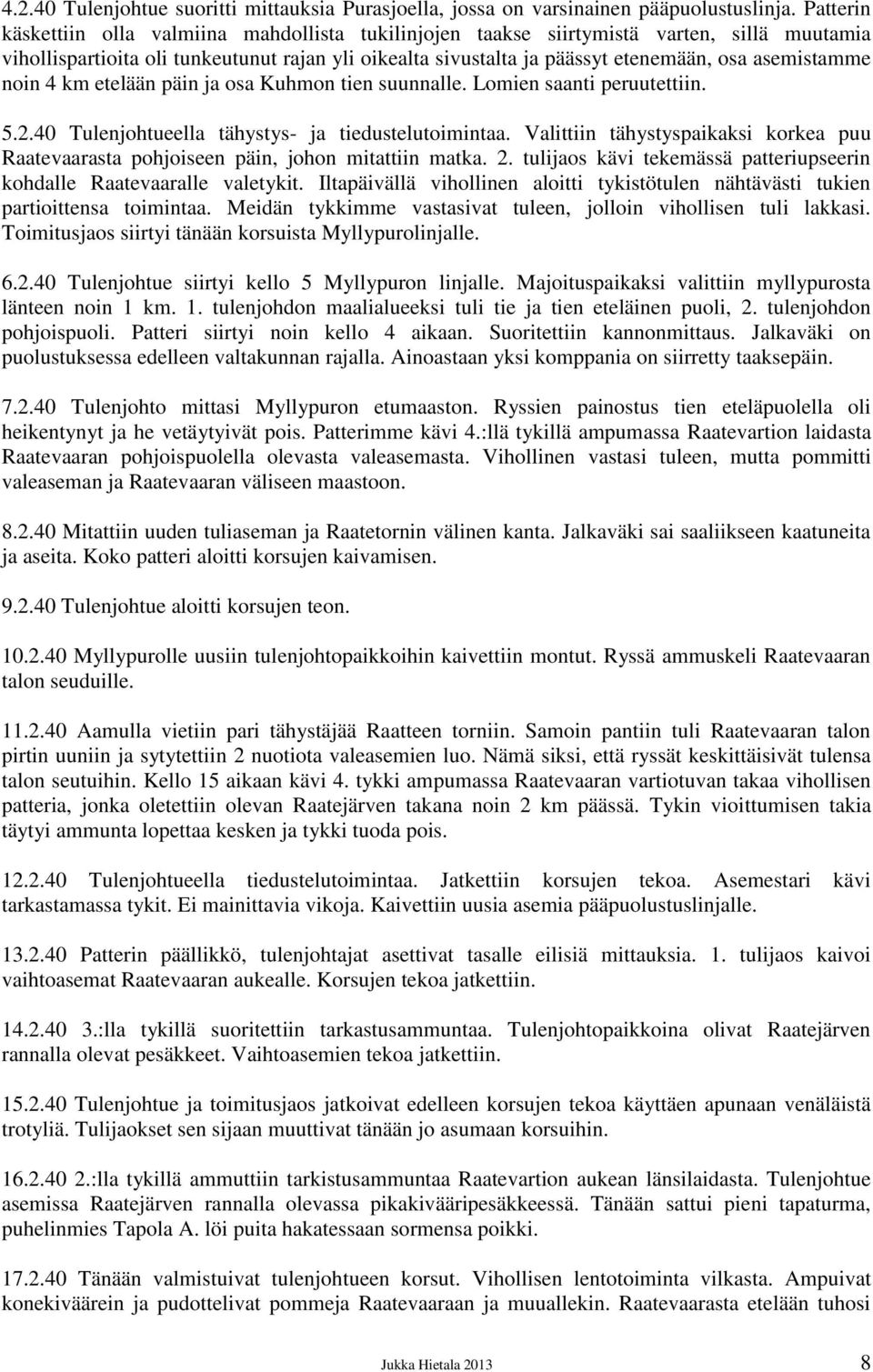 asemistamme noin 4 km etelään päin ja osa Kuhmon tien suunnalle. Lomien saanti peruutettiin. 5.2.40 Tulenjohtueella tähystys- ja tiedustelutoimintaa.