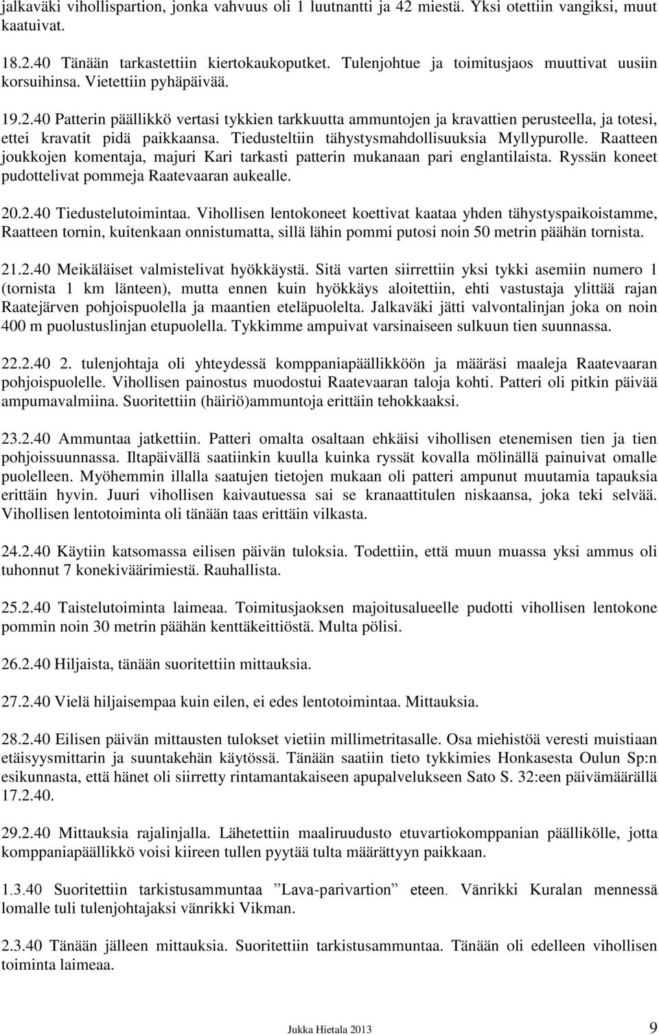 40 Patterin päällikkö vertasi tykkien tarkkuutta ammuntojen ja kravattien perusteella, ja totesi, ettei kravatit pidä paikkaansa. Tiedusteltiin tähystysmahdollisuuksia Myllypurolle.