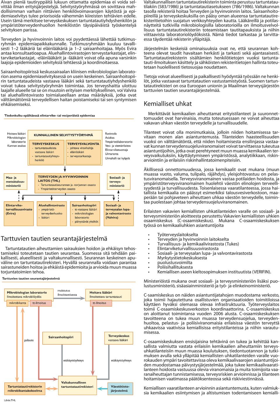 Usein tämä merkitsee terveyskeskuksen tartuntatautiyhdyshenkilön ja ympäristöterveydenhuollon henkilöstön täysipäiväistä työskentelyä selvityksen parissa.