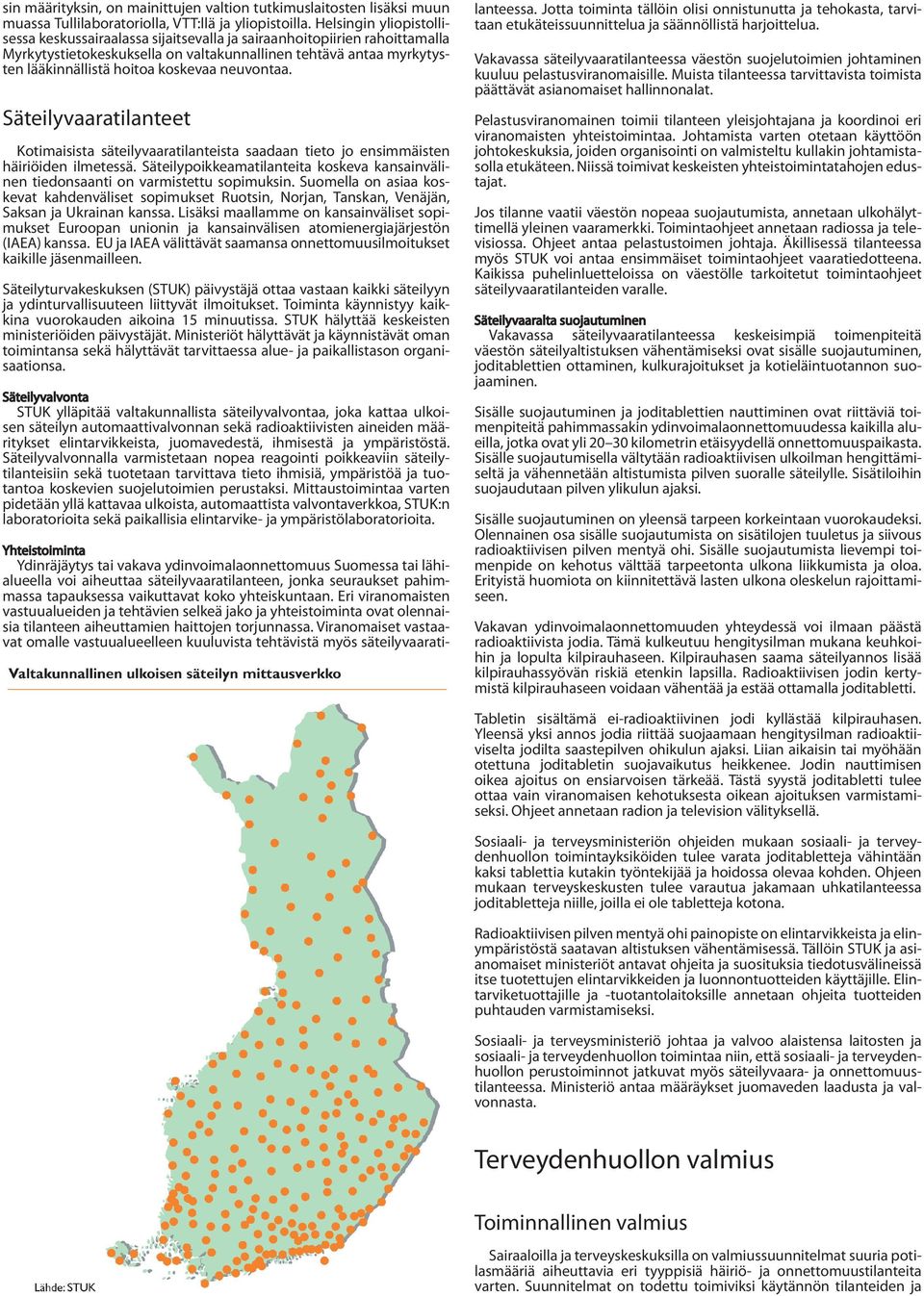 neuvontaa. Säteilyvaaratilanteet Kotimaisista säteilyvaaratilanteista saadaan tieto jo ensimmäisten häiriöiden ilmetessä.