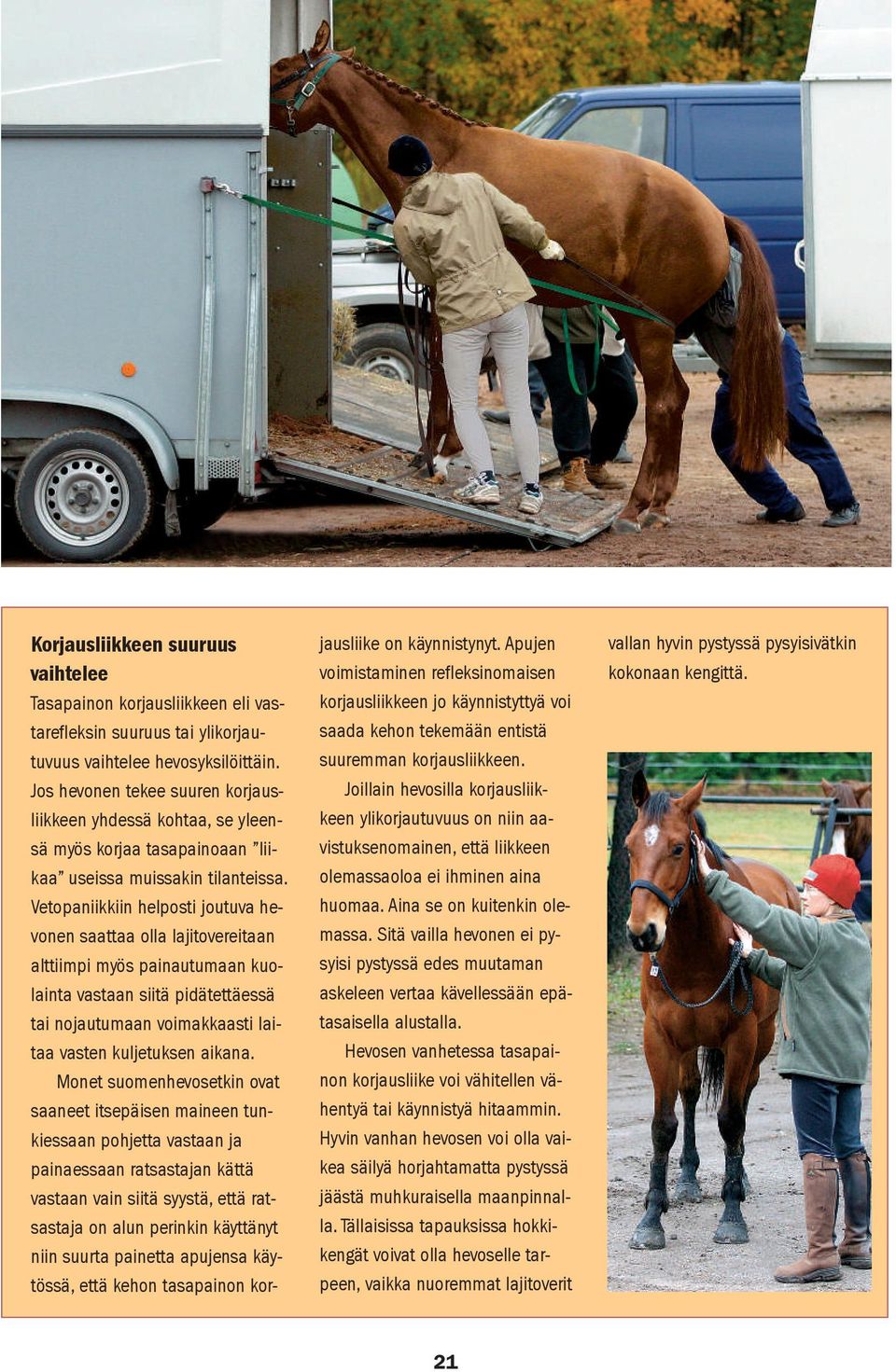 Vetopaniikkiin helposti joutuva hevonen saattaa olla lajitovereitaan alttiimpi myös painautumaan kuolainta vastaan siitä pidätettäessä tai nojautumaan voimakkaasti laitaa vasten kuljetuksen aikana.