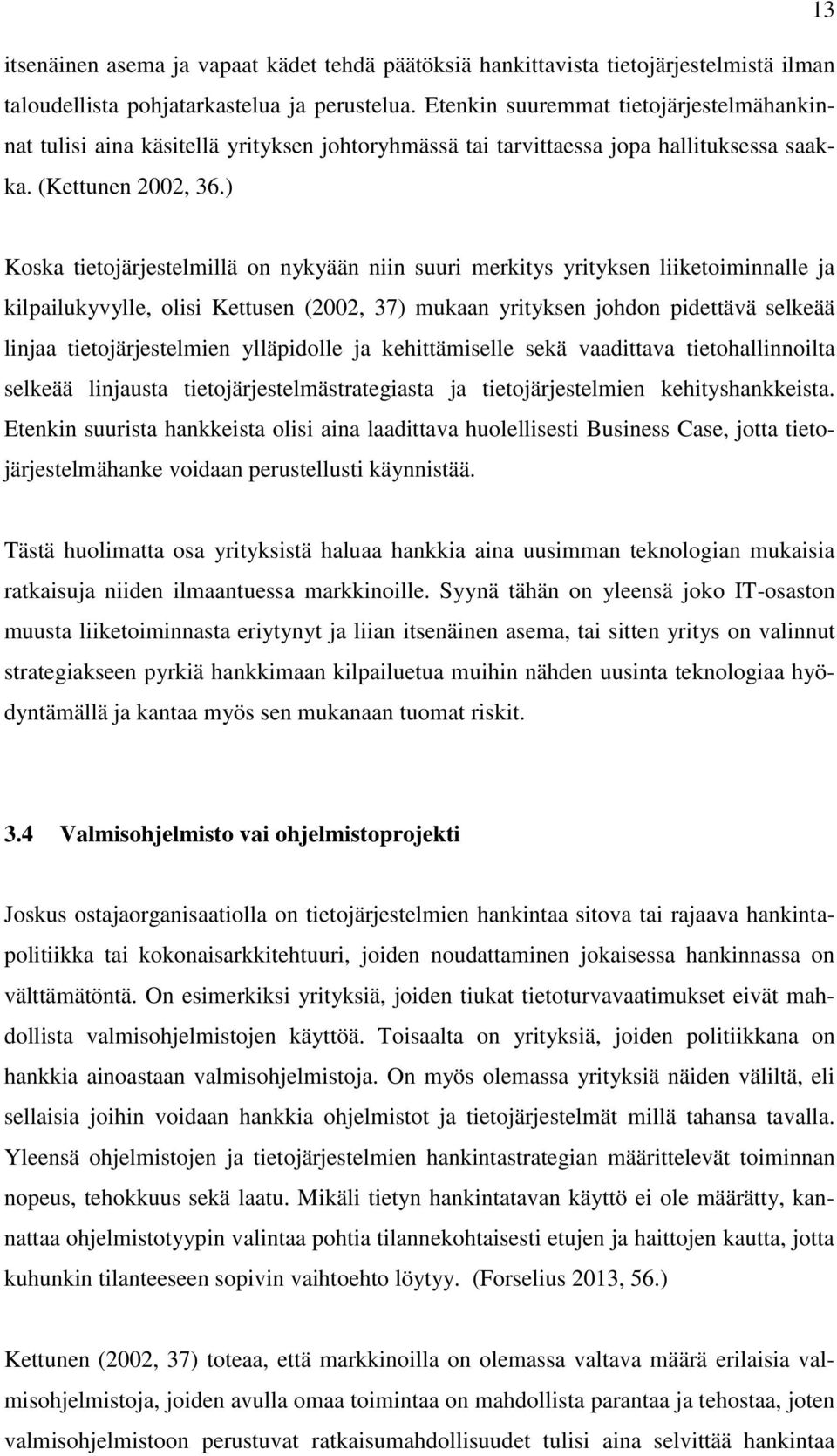 ) Koska tietojärjestelmillä on nykyään niin suuri merkitys yrityksen liiketoiminnalle ja kilpailukyvylle, olisi Kettusen (2002, 37) mukaan yrityksen johdon pidettävä selkeää linjaa tietojärjestelmien