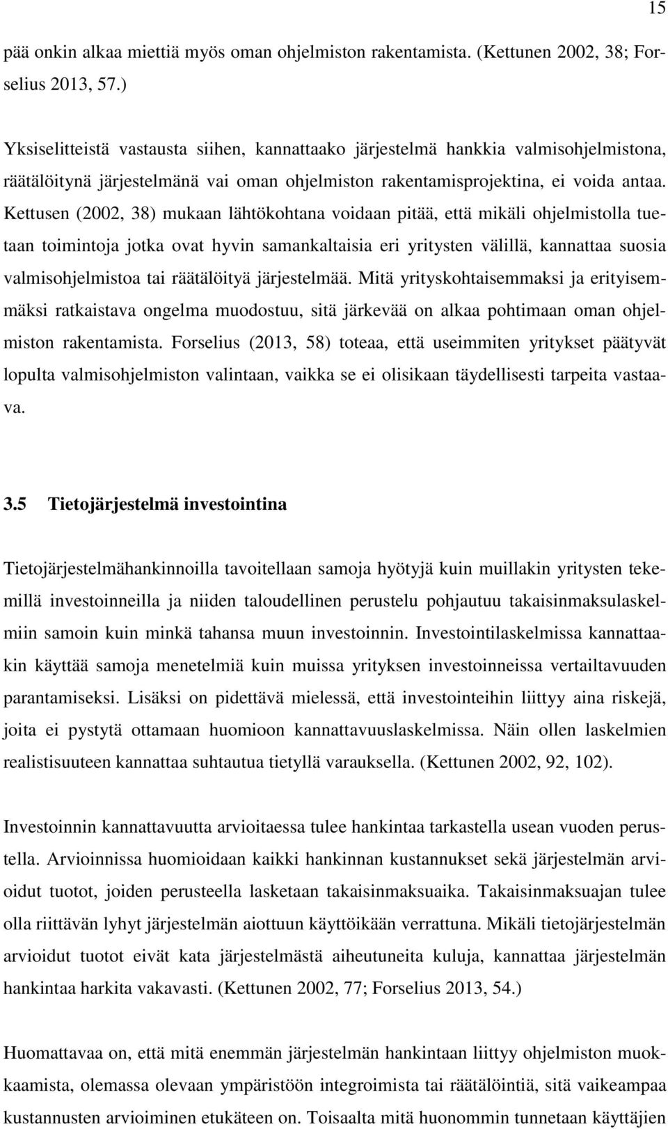 Kettusen (2002, 38) mukaan lähtökohtana voidaan pitää, että mikäli ohjelmistolla tuetaan toimintoja jotka ovat hyvin samankaltaisia eri yritysten välillä, kannattaa suosia valmisohjelmistoa tai