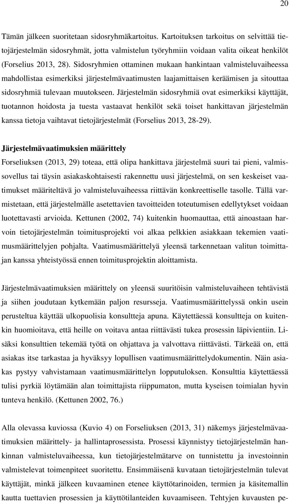 Järjestelmän sidosryhmiä ovat esimerkiksi käyttäjät, tuotannon hoidosta ja tuesta vastaavat henkilöt sekä toiset hankittavan järjestelmän kanssa tietoja vaihtavat tietojärjestelmät (Forselius 2013,